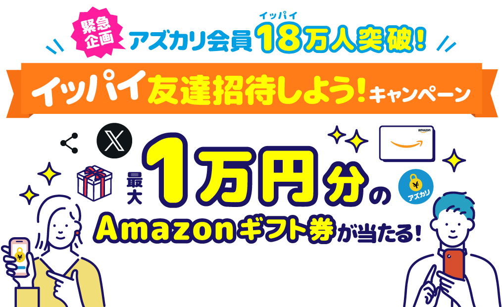 緊急企画！アズカリ会員18万人突破！イッパイ友達招待しよう！キャンペーン!フォロー＋友達招待コードのシェアで最大1万円分のAmazonギフト券当たる!